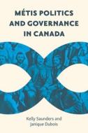 Métis Politics and Governance in Canada di Kelly Saunders, Janique Dubois edito da UNIV OF BRITISH COLUMBIA