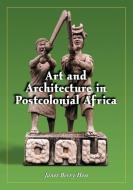 Hess, J:  Art and Architecture in Postcolonial Africa di Janet Berry Hess edito da McFarland