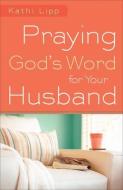 Praying God's Word for Your Husband di Kathi Lipp edito da Baker Publishing Group