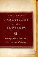 Traditions of the Ancients: Vintage Faith Practices for the 21st Century di Marcia Ford edito da B&H PUB GROUP