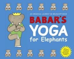 Babar's Yoga for Elephants di Laurent de Brunhoff edito da Abrams