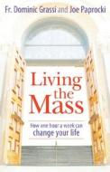 Living the Mass di Dominic Grassi, Joe Paprocki edito da Loyola Press