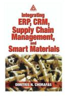 Integrating ERP, CRM, Supply Chain Management, and Smart Materials di Dimitris N. Chorafas edito da Taylor & Francis Ltd