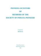 Pioneer Ancestors of Members of the Society of Indiana Pioneers edito da Indiana Historical Society
