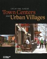 Creating Great Town Centers and Urban Villages di Prema Katari Gupta edito da Urban Land Institute,U.S.