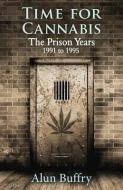 Time for Cannabis - The Prison Years: 1991-1995 di MR Alun Buffry Bsc edito da Abefree Publishing