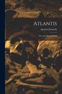 Atlantis: The Antediluvian World di Ignatius Donnelly edito da LEGARE STREET PR