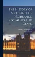 The History of Scotland, its Highlands, Regiments and Clans di James Browne edito da LEGARE STREET PR