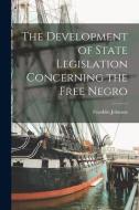 The Development of State Legislation Concerning the Free Negro di Franklin Johnson edito da LEGARE STREET PR