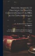 Recueil Manuel Et Pratique De Traités, Conventions Et Autres Actes Diplomatiques: Sur Lesquels Sont Établis Les Relations Et Les Rapports Existant Auj di Ferdinand Cornot De Cussy, Karl Martens edito da LEGARE STREET PR