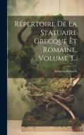 Répertoire De La Statuaire Grecque Et Romaine, Volume 3... di Salomon Reinach edito da LEGARE STREET PR