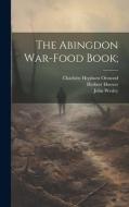 The Abingdon War-food Book; di John Wesley, Herbert Hoover, Ormond Charlotte Hepburn edito da LEGARE STREET PR