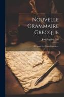 Nouvelle Grammaire Grecque: À L'usage Des Écoles Centrales... di Jean-Baptiste Gail edito da LEGARE STREET PR
