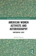 American Women Activists And Autobiography di Heather Ostman edito da Taylor & Francis Ltd