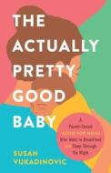 The Actually Pretty Good Baby di Susan Vukadinovic edito da FriesenPress