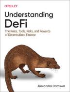 Understanding Defi: The Roles, Tools, Risks, and Rewards of Decentralized Finance di Alexandra Damsker edito da OREILLY MEDIA