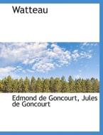 Watteau di Edmond De Goncourt, Jules De Goncourt edito da Bibliolife