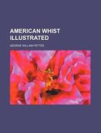 American Whist Illustrated di George William Pettes edito da Rarebooksclub.com