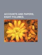 Accounts and Papers, Eight Folumes. di Books Group edito da Rarebooksclub.com