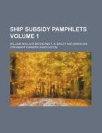 Ship Subsidy Pamphlets Volume 1 di William Wallace Bates edito da Rarebooksclub.com