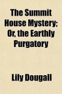 The Summit House Mystery; Or, The Earthly Purgatory di Lily Dougall edito da General Books Llc