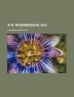 The Intermediate Sex di Edward Carpenter edito da General Books Llc