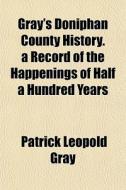 Gray's Doniphan County History. A Record di Patrick Leopold Gray edito da General Books