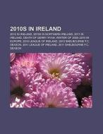 2010s in Ireland di Source Wikipedia edito da Books LLC, Reference Series