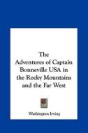 The Adventures of Captain Bonneville USA in the Rocky Mountains and the Far West di Washington Irving edito da Kessinger Publishing