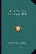 Life on the Lagoons (1884) di Horatio F. Brown edito da Kessinger Publishing