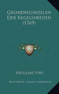 Grondbeginzelen Der Kegelsneeden (1769) di Nicolaas Ypey edito da Kessinger Publishing