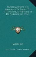 Troisieme Suite Des Melanges de Poesie, de Litterature, Dacetroisieme Suite Des Melanges de Poesie, de Litterature, Dacentsa -A Centshistoire Et de Ph di Voltaire edito da Kessinger Publishing