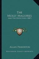 The Molly Maguires: And the Detectives (1887) di Allan Pinkerton edito da Kessinger Publishing