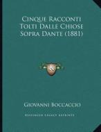 Cinque Racconti Tolti Dalle Chiose Sopra Dante (1881) di Giovanni Boccaccio edito da Kessinger Publishing