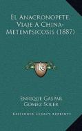 El Anacronopete, Viaje a China-Metempsicosis (1887) di Enrique Gaspar edito da Kessinger Publishing