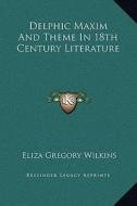 Delphic Maxim and Theme in 18th Century Literature di Eliza Gregory Wilkins edito da Kessinger Publishing