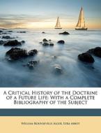 A Critical History Of The Doctrine Of A di William Rounseville Alger, Ezra Abbot edito da Nabu Press