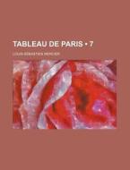 Tableau De Paris (7) di Louis-sebastien Mercier edito da General Books Llc