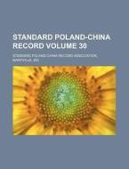 Standard Poland-China Record Volume 30 di Standard Poland-China Record edito da Rarebooksclub.com