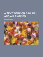 A Text Book on Gas, Oil, and Air Engines di Bryan Donkin edito da Rarebooksclub.com
