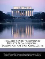 Healthy Start: Preliminary Results From National Evaluation Are Not Conclusive edito da Bibliogov