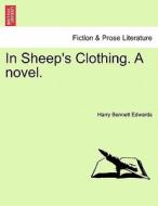 In Sheep's Clothing. A novel. Vol. I di Harry Bennett Edwards edito da British Library, Historical Print Editions