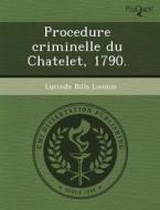 Procedure Criminelle Du Chatelet, 1790. di Neil Michael Schweitzer, Lucinda Bills Loomis edito da Proquest, Umi Dissertation Publishing