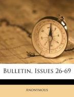 Bulletin, Issues 26-69 di Anonymous edito da Nabu Press