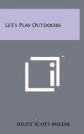 Let's Play Outdoors di Juliet Scott Miller edito da Literary Licensing, LLC