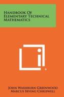 Handbook of Elementary Technical Mathematics di John Washburn Greenwood, Marcus Irving Chriswell edito da Literary Licensing, LLC