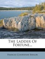 The Ladder of Fortune... di Frances Courtenay Baylor edito da Nabu Press