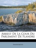 Arrest de La Cour Du Parlement de Flandre di Anonymous edito da Nabu Press