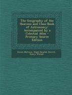 Geography of the Heavens and Class-Book of Astronomy: Accompanied by a Celestial Atlas di Hiram Mattison, Elijah Hinsdale Burritt, Henry Whitall edito da Nabu Press