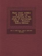 Rust, Smut, Mildew & Mould; An Introduction to the Study of Microscopic Fungi di M. C. B. 1825 Cooke, John E. 1825-1870 Sowerby edito da Nabu Press